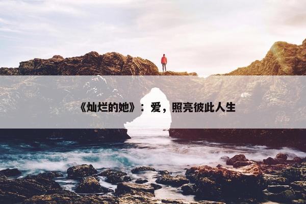 《灿烂的她》：爱，照亮彼此人生