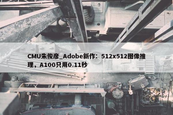 CMU朱俊彦_Adobe新作：512x512图像推理，A100只用0.11秒