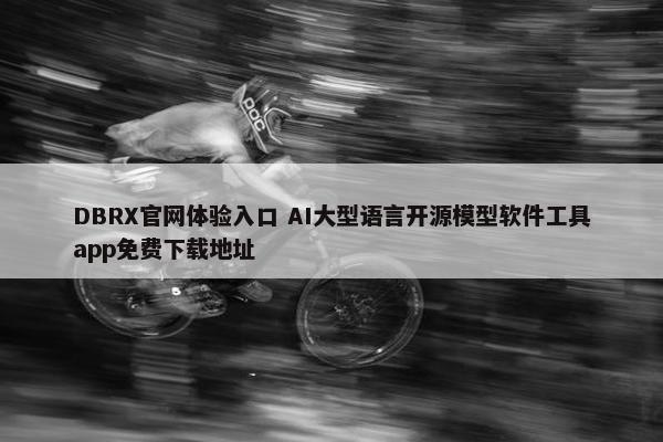 DBRX官网体验入口 AI大型语言开源模型软件工具app免费下载地址