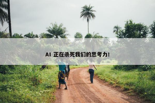 AI 正在杀死我们的思考力！