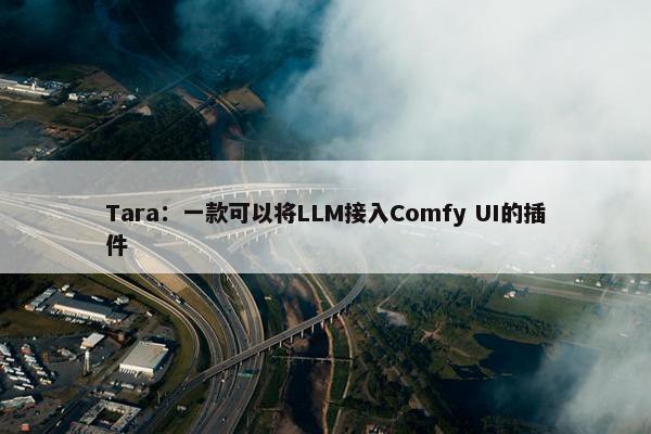 Tara：一款可以将LLM接入Comfy UI的插件