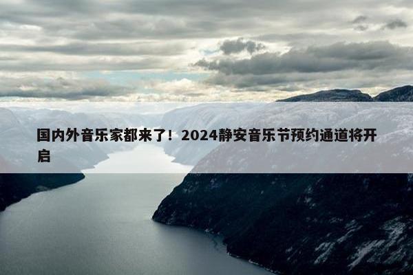 国内外音乐家都来了！2024静安音乐节预约通道将开启