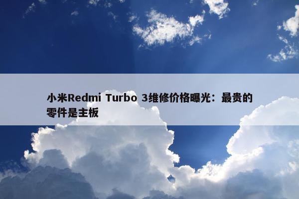 小米Redmi Turbo 3维修价格曝光：最贵的零件是主板