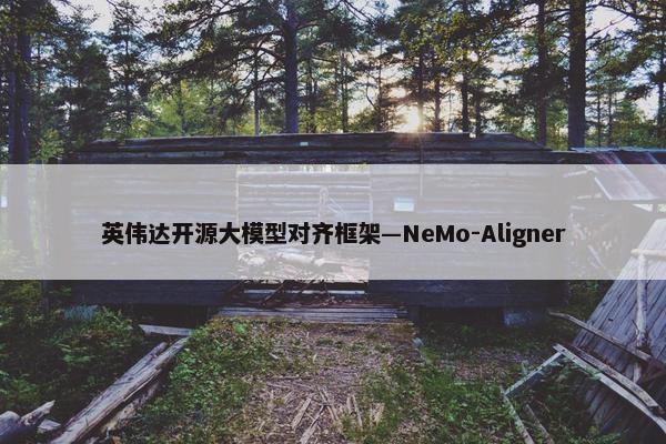 英伟达开源大模型对齐框架—NeMo-Aligner