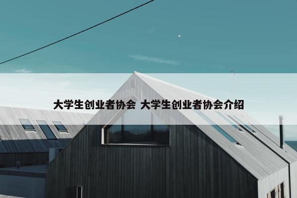 大学生创业者协会 大学生创业者协会介绍