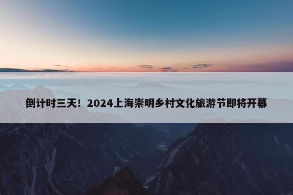 倒计时三天！2024上海崇明乡村文化旅游节即将开幕