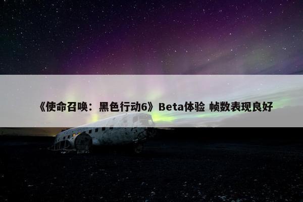 《使命召唤：黑色行动6》Beta体验 帧数表现良好