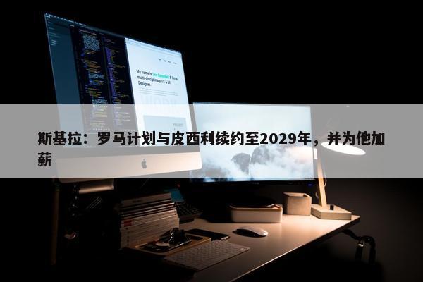 斯基拉：罗马计划与皮西利续约至2029年，并为他加薪