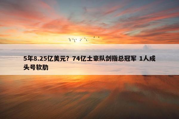 5年8.25亿美元？74亿土豪队剑指总冠军 1人成头号软肋