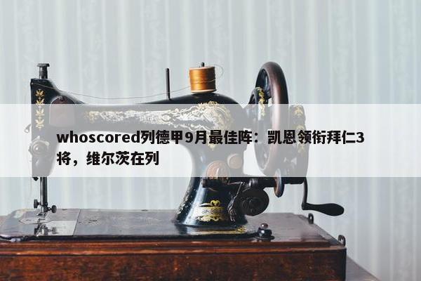 whoscored列德甲9月最佳阵：凯恩领衔拜仁3将，维尔茨在列