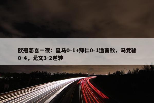 欧冠悲喜一夜：皇马0-1+拜仁0-1遭首败，马竞输0-4，尤文3-2逆转