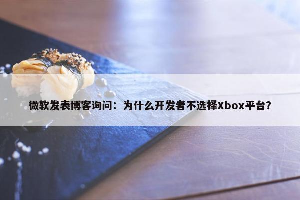 微软发表博客询问：为什么开发者不选择Xbox平台？