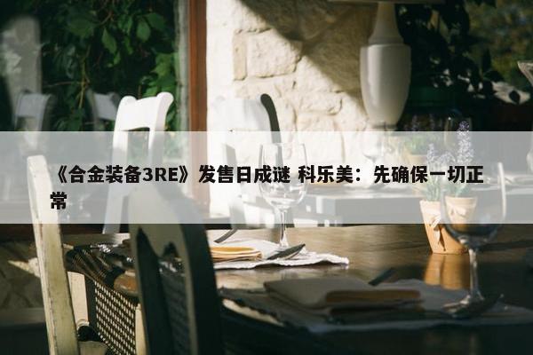 《合金装备3RE》发售日成谜 科乐美：先确保一切正常