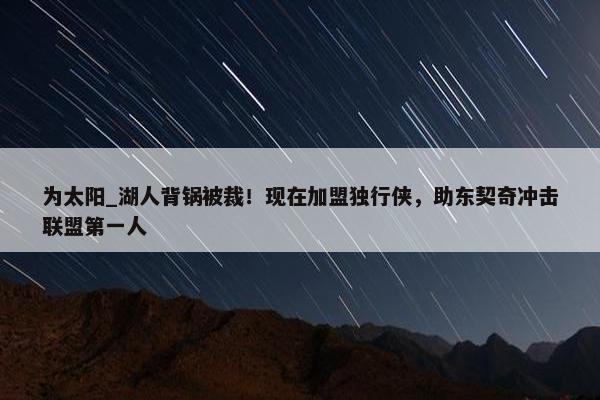 为太阳_湖人背锅被裁！现在加盟独行侠，助东契奇冲击联盟第一人