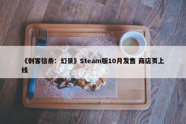 《刺客信条：幻景》Steam版10月发售 商店页上线