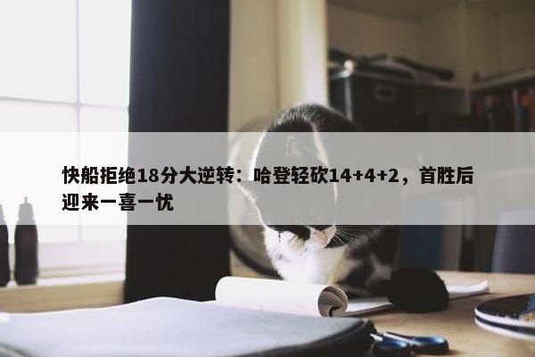 快船拒绝18分大逆转：哈登轻砍14+4+2，首胜后迎来一喜一忧