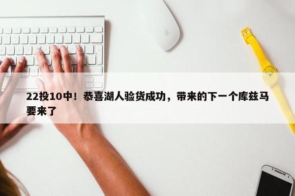 22投10中！恭喜湖人验货成功，带来的下一个库兹马要来了