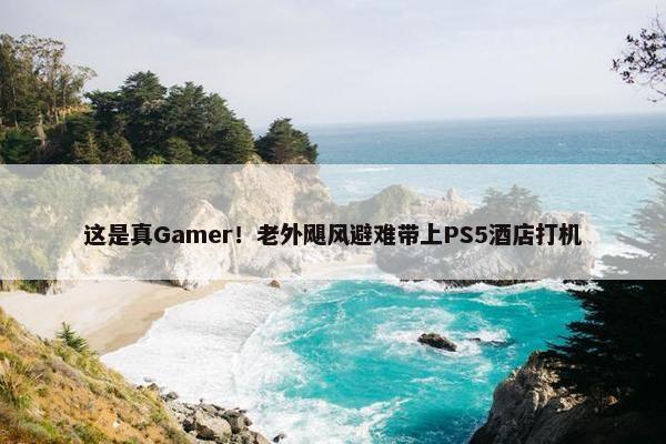 这是真Gamer！老外飓风避难带上PS5酒店打机