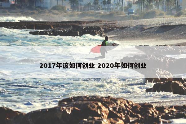 2017年该如何创业 2020年如何创业