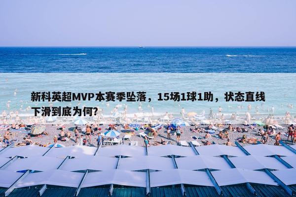 新科英超MVP本赛季坠落，15场1球1助，状态直线下滑到底为何？