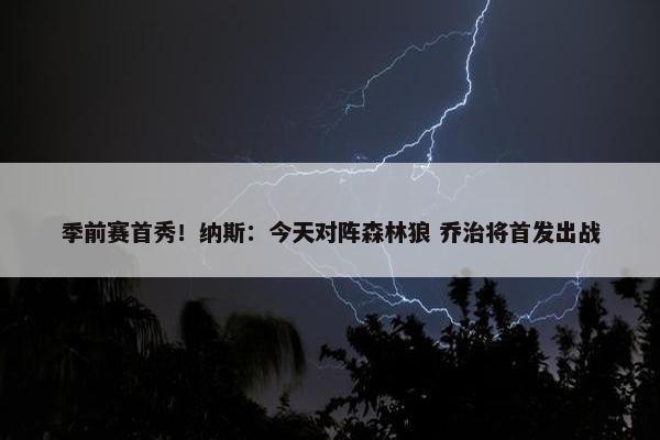 季前赛首秀！纳斯：今天对阵森林狼 乔治将首发出战