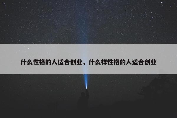 什么性格的人适合创业，什么样性格的人适合创业