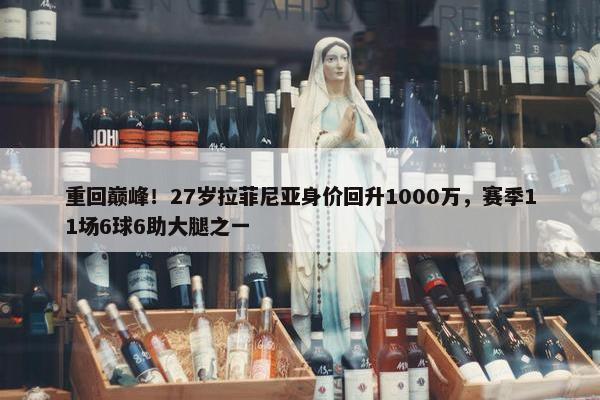 重回巅峰！27岁拉菲尼亚身价回升1000万，赛季11场6球6助大腿之一