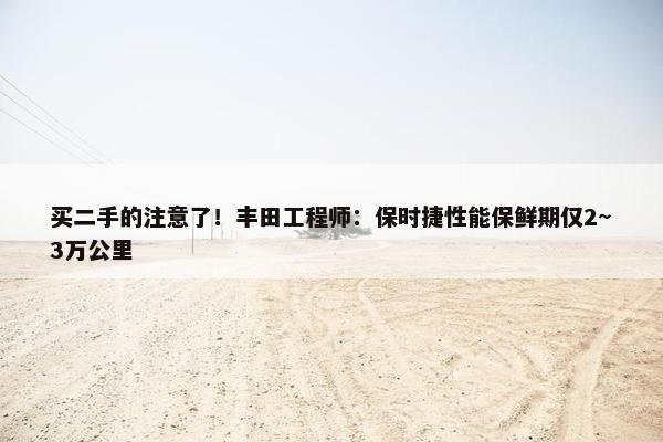 买二手的注意了！丰田工程师：保时捷性能保鲜期仅2~3万公里