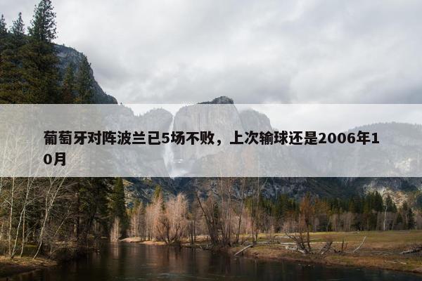 葡萄牙对阵波兰已5场不败，上次输球还是2006年10月