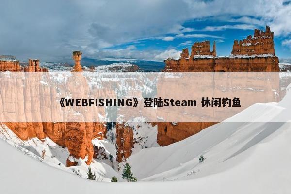 《WEBFISHING》登陆Steam 休闲钓鱼