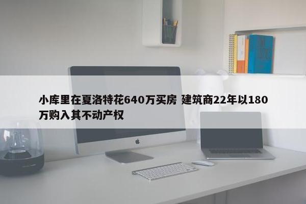 小库里在夏洛特花640万买房 建筑商22年以180万购入其不动产权