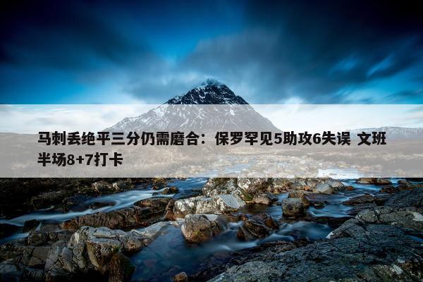 马刺丢绝平三分仍需磨合：保罗罕见5助攻6失误 文班半场8+7打卡