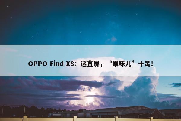 OPPO Find X8：这直屏，“果味儿”十足！