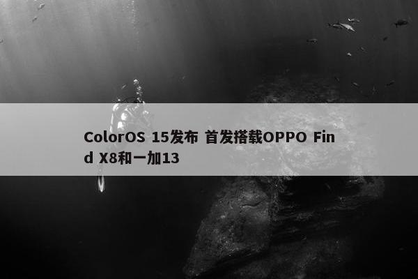 ColorOS 15发布 首发搭载OPPO Find X8和一加13