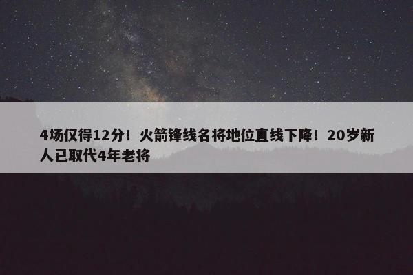 4场仅得12分！火箭锋线名将地位直线下降！20岁新人已取代4年老将