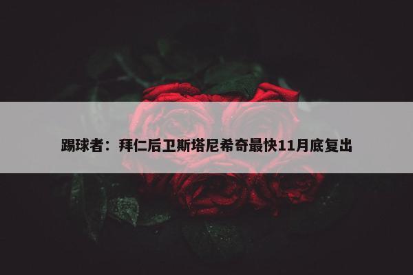 踢球者：拜仁后卫斯塔尼希奇最快11月底复出