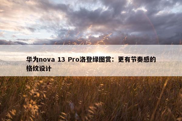 华为nova 13 Pro洛登绿图赏：更有节奏感的格纹设计