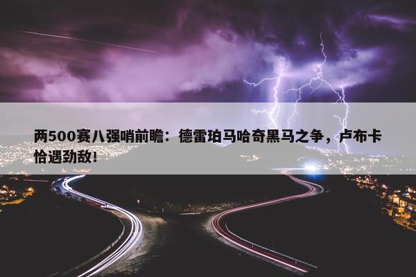 两500赛八强哨前瞻：德雷珀马哈奇黑马之争，卢布卡恰遇劲敌！