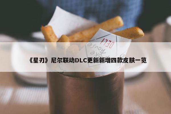 《星刃》尼尔联动DLC更新新增四款皮肤一览