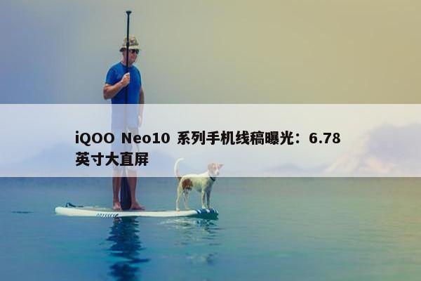 iQOO Neo10 系列手机线稿曝光：6.78 英寸大直屏