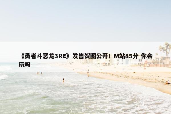 《勇者斗恶龙3RE》发售贺图公开！M站85分 你会玩吗