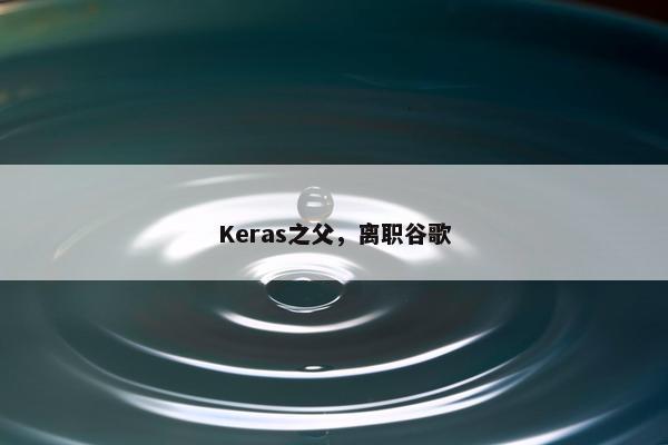 Keras之父，离职谷歌