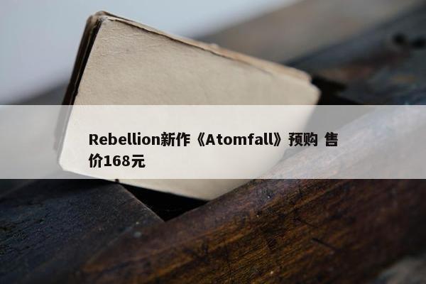 Rebellion新作《Atomfall》预购 售价168元