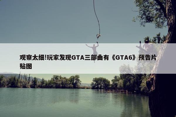 观察太细!玩家发现GTA三部曲有《GTA6》预告片贴图