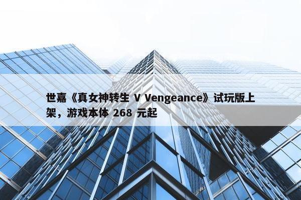 世嘉《真女神转生 V Vengeance》试玩版上架，游戏本体 268 元起