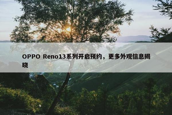 OPPO Reno13系列开启预约，更多外观信息揭晓