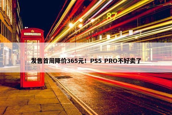 发售首周降价365元！PS5 PRO不好卖了