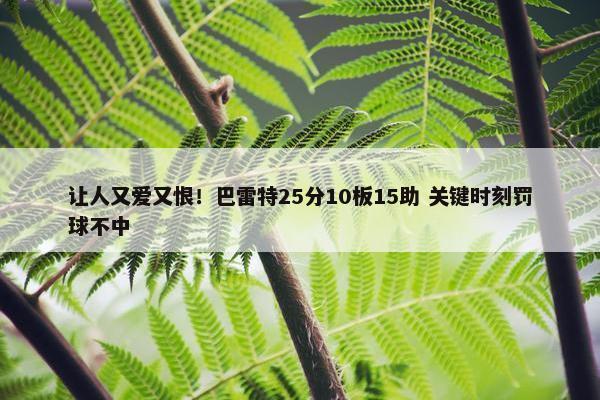 让人又爱又恨！巴雷特25分10板15助 关键时刻罚球不中