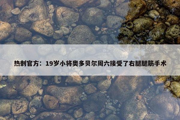 热刺官方：19岁小将奥多贝尔周六接受了右腿腿筋手术