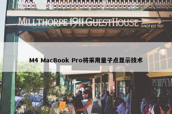 M4 MacBook Pro将采用量子点显示技术